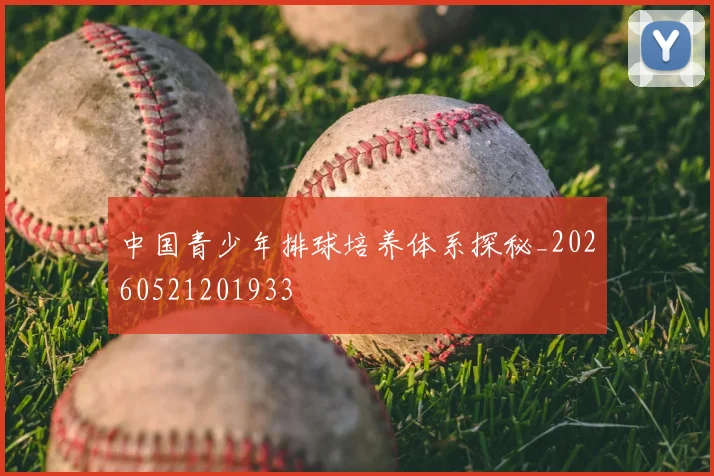 中国青少年排球培养体系探秘_20260521201933