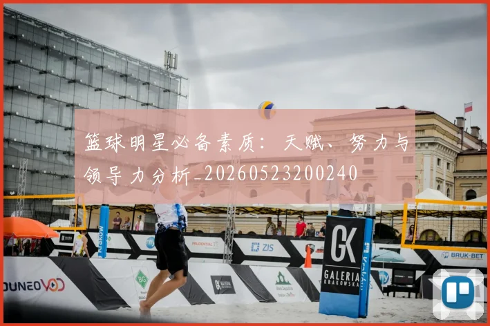 篮球明星必备素质：天赋、努力与领导力分析_20260523200240