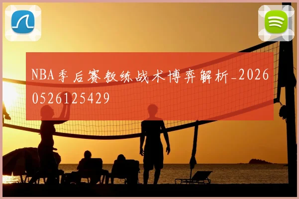 NBA季后赛教练战术博弈解析_20260526125429