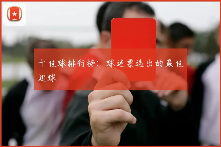 十佳球排行榜:球迷票选出的最佳进球