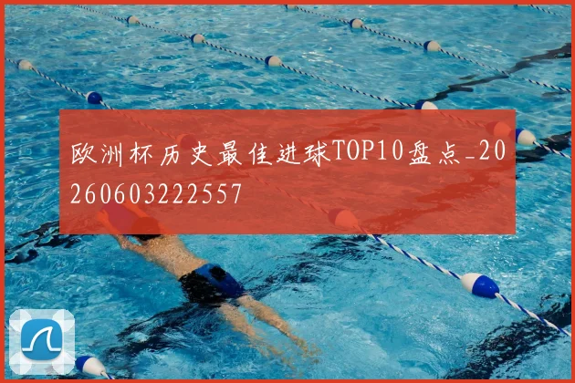 欧洲杯历史最佳进球TOP10盘点_20260603222557