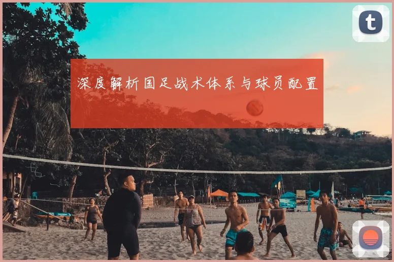 深度解析国足战术体系与球员配置