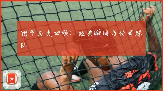 德甲历史回顾：经典瞬间与传奇球队
