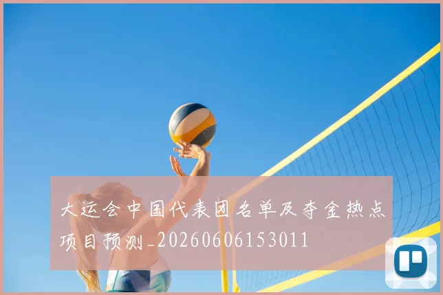 大运会中国代表团名单及夺金热点项目预测_20260606153011