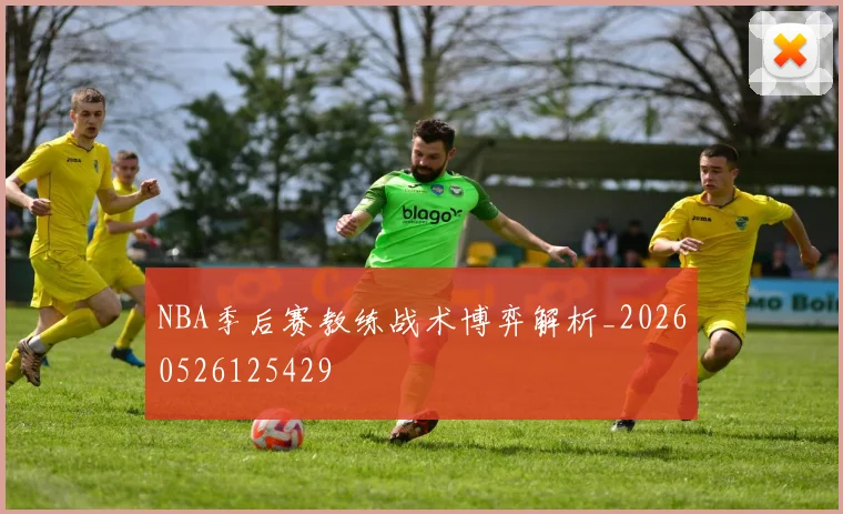 NBA季后赛教练战术博弈解析_20260526125429
