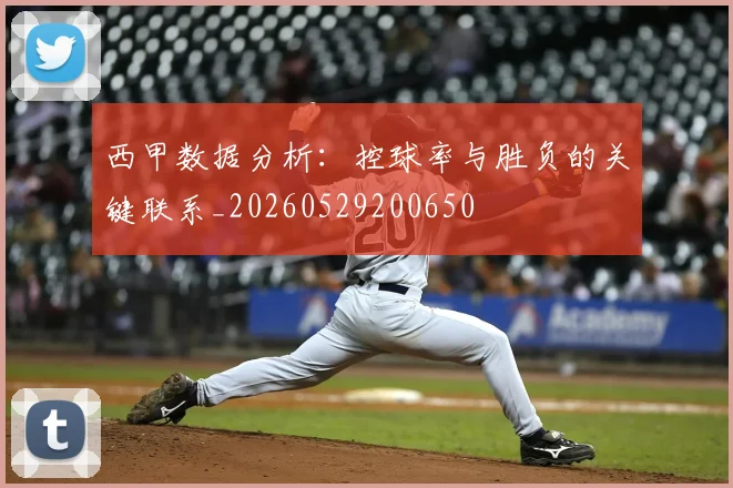 西甲数据分析:控球率与胜负的关键联系_20260529200650