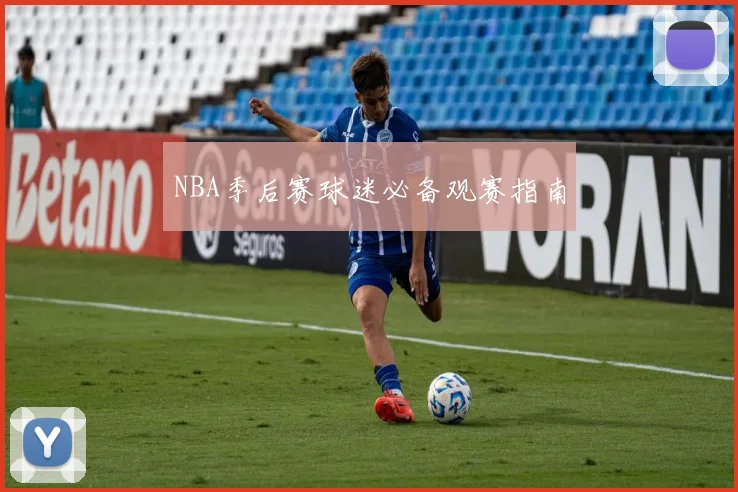 NBA季后赛球迷必备观赛指南